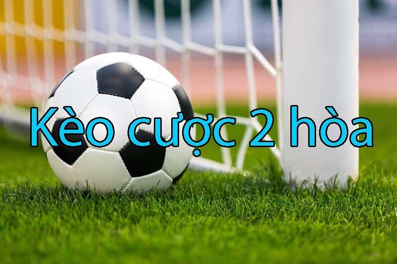 Kèo 2 hoà trong cá độ và những kinh nghiệm không nên bỏ lỡ