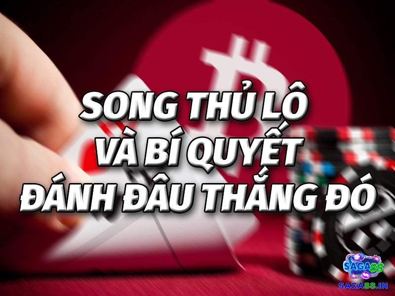 Kinh nghiệm sử dụng song thủ lô hiệu quả nhất