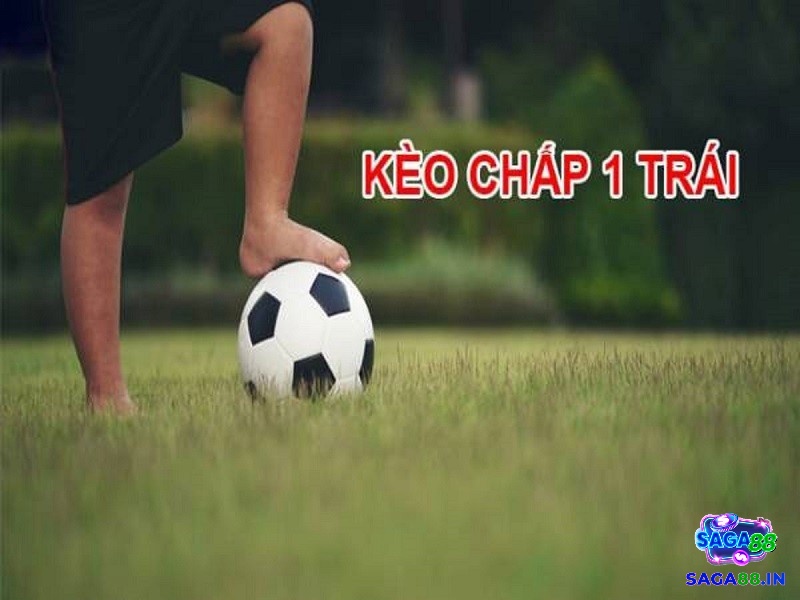 Chấp 1 trái là sao? Tìm hiểu về thể loại kèo chấp 1 trái