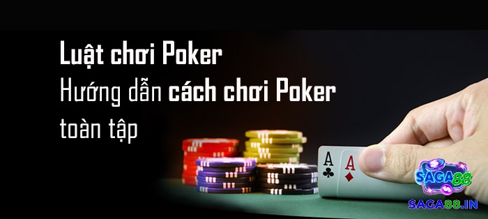 Luật chơi bài poker nắm chắc áp dụng cách chơi bài poker cơ bản