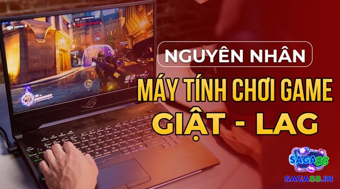 Nguyên nhân dẫn đến tình trạng giật lag là gì?