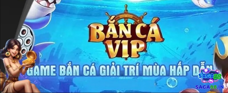 Cùng Saga tìm hiểu về game bắn cá VIP nhé