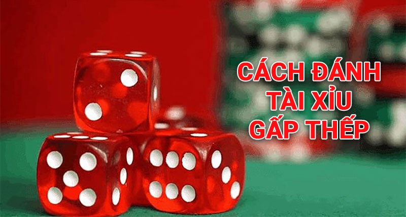 Cách đánh tài xỉu gấp thếp: Chiến lược hiệu quả cho người chơi