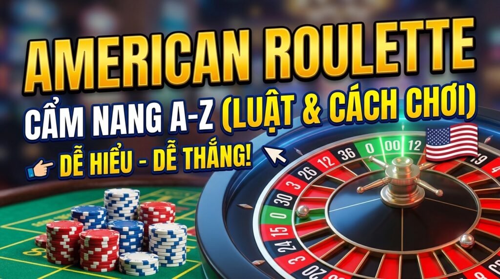 American Roulette là gì? Cẩm nang luật cách chơi Roulette Mỹ